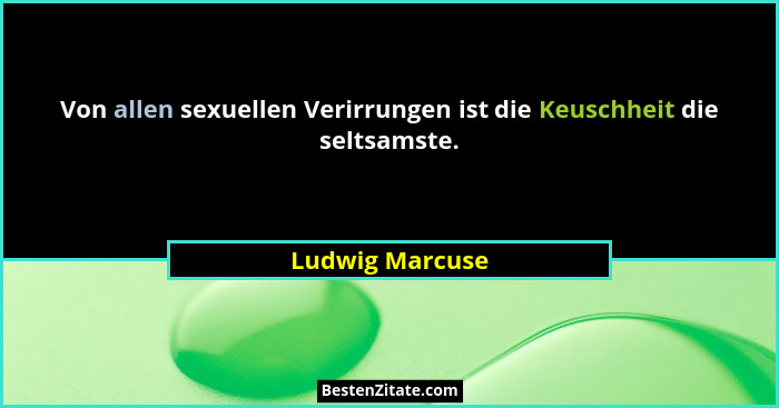 Von allen sexuellen Verirrungen ist die Keuschheit die seltsamste.... - Ludwig Marcuse
