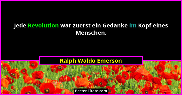 Jede Revolution war zuerst ein Gedanke im Kopf eines Menschen.... - Ralph Waldo Emerson