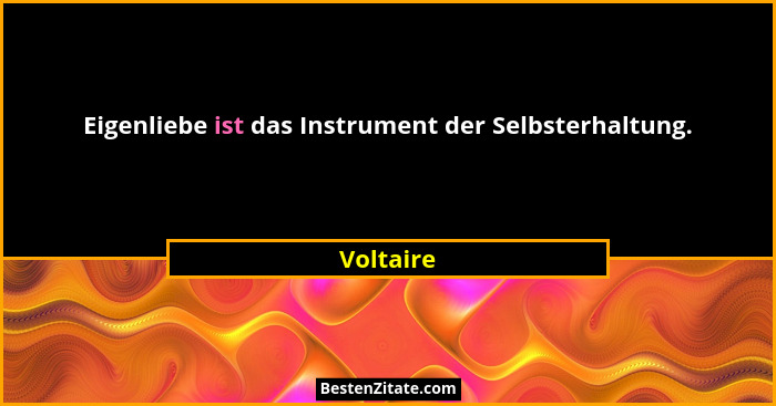 Eigenliebe ist das Instrument der Selbsterhaltung.... - Voltaire
