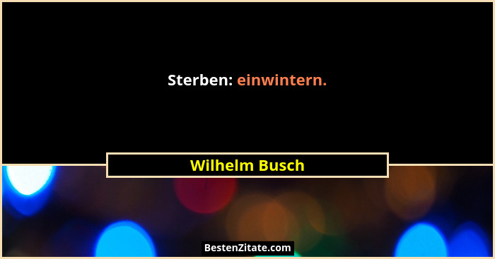 Sterben: einwintern.... - Wilhelm Busch