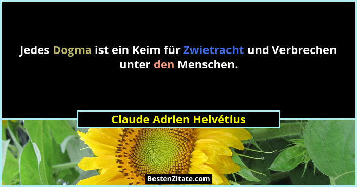 Jedes Dogma ist ein Keim für Zwietracht und Verbrechen unter den Menschen.... - Claude Adrien Helvétius