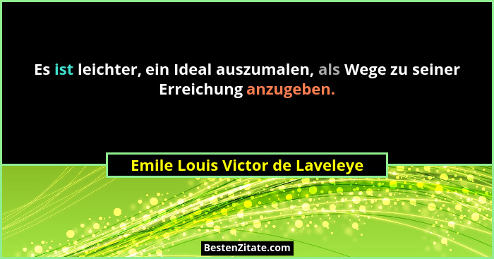 Es ist leichter, ein Ideal auszumalen, als Wege zu seiner Erreichung anzugeben.... - Emile Louis Victor de Laveleye
