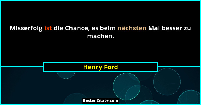 Misserfolg ist die Chance, es beim nächsten Mal besser zu machen.... - Henry Ford