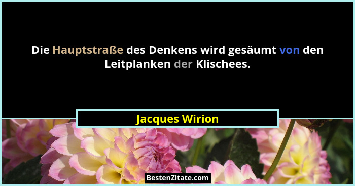 Die Hauptstraße des Denkens wird gesäumt von den Leitplanken der Klischees.... - Jacques Wirion