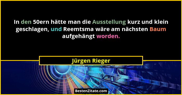 In den 50ern hätte man die Ausstellung kurz und klein geschlagen, und Reemtsma wäre am nächsten Baum aufgehängt worden.... - Jürgen Rieger