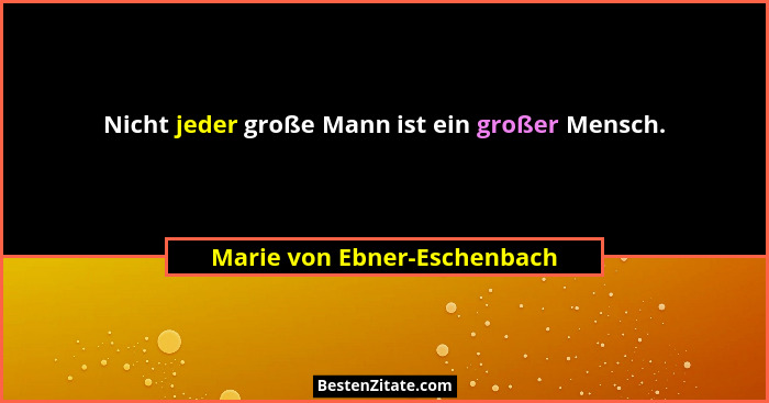 Nicht jeder große Mann ist ein großer Mensch.... - Marie von Ebner-Eschenbach