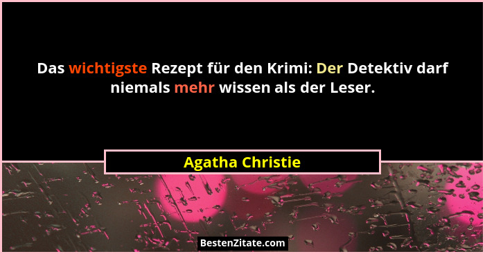 Das wichtigste Rezept für den Krimi: Der Detektiv darf niemals mehr wissen als der Leser.... - Agatha Christie
