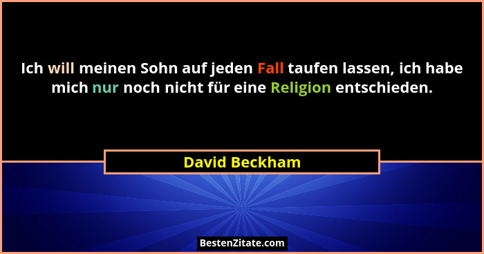 Ich will meinen Sohn auf jeden Fall taufen lassen, ich habe mich nur noch nicht für eine Religion entschieden.... - David Beckham