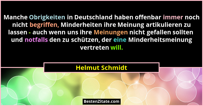 Manche Obrigkeiten in Deutschland haben offenbar immer noch nicht begriffen, Minderheiten ihre Meinung artikulieren zu lassen - auch... - Helmut Schmidt