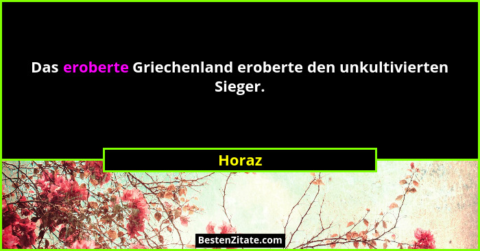 Das eroberte Griechenland eroberte den unkultivierten Sieger.... - Horaz