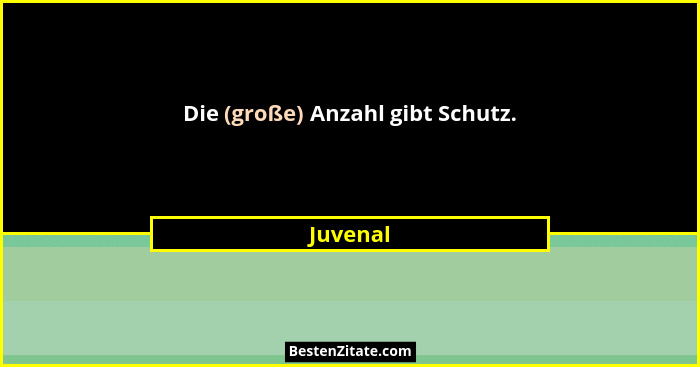Die (große) Anzahl gibt Schutz.... - Juvenal