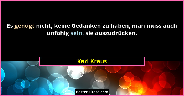 Es genügt nicht, keine Gedanken zu haben, man muss auch unfähig sein, sie auszudrücken.... - Karl Kraus