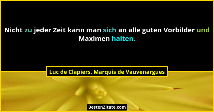 Nicht zu jeder Zeit kann man sich an alle guten Vorbilder und Maximen halten.... - Luc de Clapiers, Marquis de Vauvenargues