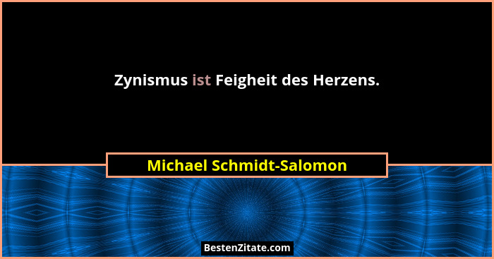 Zynismus ist Feigheit des Herzens.... - Michael Schmidt-Salomon