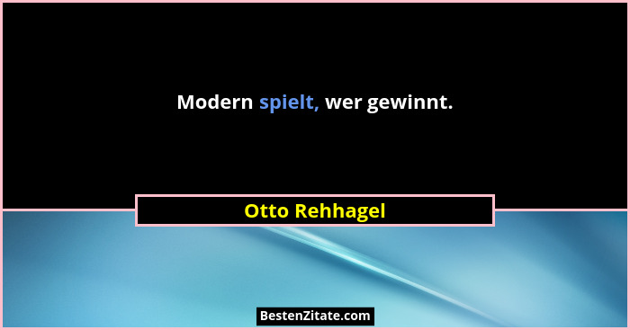 Modern spielt, wer gewinnt.... - Otto Rehhagel
