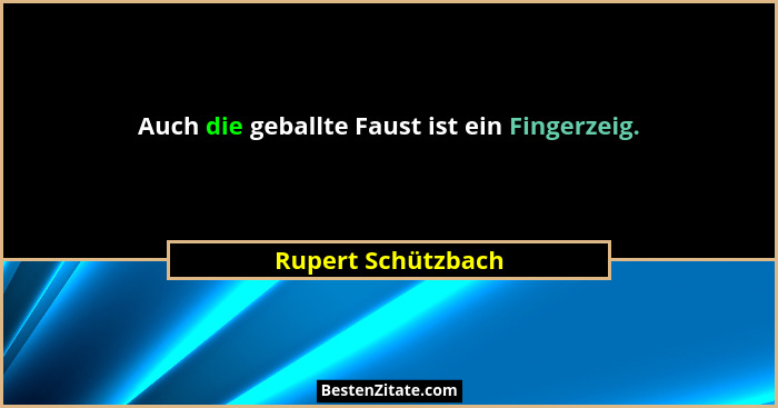 Auch die geballte Faust ist ein Fingerzeig.... - Rupert Schützbach