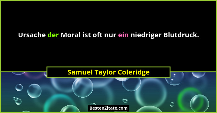 Ursache der Moral ist oft nur ein niedriger Blutdruck.... - Samuel Taylor Coleridge