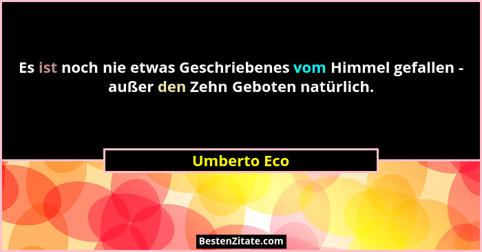 Es ist noch nie etwas Geschriebenes vom Himmel gefallen - außer den Zehn Geboten natürlich.... - Umberto Eco