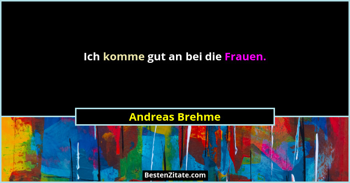 Ich komme gut an bei die Frauen.... - Andreas Brehme