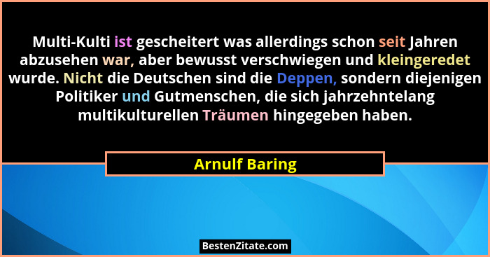 Multi-Kulti ist gescheitert was allerdings schon seit Jahren abzusehen war, aber bewusst verschwiegen und kleingeredet wurde. Nicht di... - Arnulf Baring