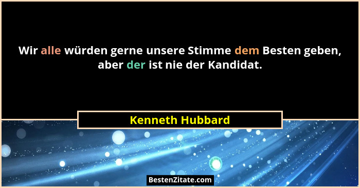 Wir alle würden gerne unsere Stimme dem Besten geben, aber der ist nie der Kandidat.... - Kenneth Hubbard