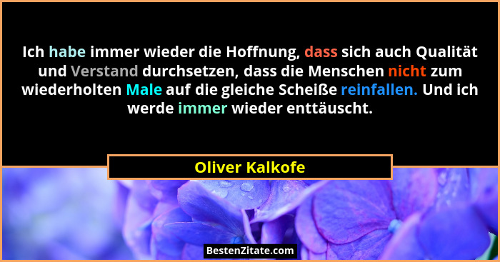 Ich habe immer wieder die Hoffnung, dass sich auch Qualität und Verstand durchsetzen, dass die Menschen nicht zum wiederholten Male a... - Oliver Kalkofe