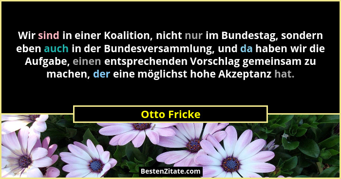 Wir sind in einer Koalition, nicht nur im Bundestag, sondern eben auch in der Bundesversammlung, und da haben wir die Aufgabe, einen ent... - Otto Fricke