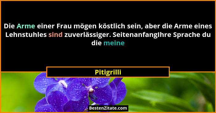 Die Arme einer Frau mögen köstlich sein, aber die Arme eines Lehnstuhles sind zuverlässiger. SeitenanfangIhre Sprache du die meine... - Pitigrilli