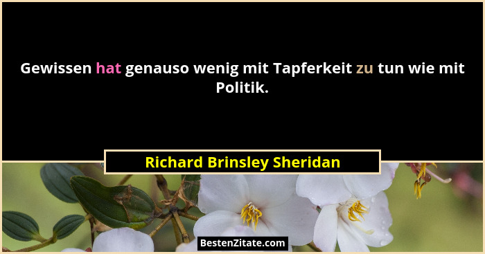 Gewissen hat genauso wenig mit Tapferkeit zu tun wie mit Politik.... - Richard Brinsley Sheridan
