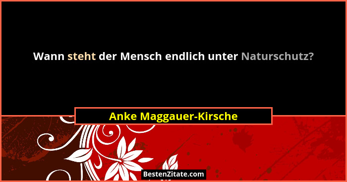Wann steht der Mensch endlich unter Naturschutz?... - Anke Maggauer-Kirsche
