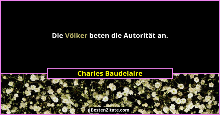 Die Völker beten die Autorität an.... - Charles Baudelaire