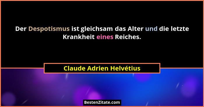 Der Despotismus ist gleichsam das Alter und die letzte Krankheit eines Reiches.... - Claude Adrien Helvétius