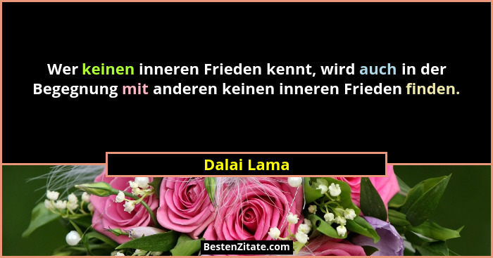 Wer keinen inneren Frieden kennt, wird auch in der Begegnung mit anderen keinen inneren Frieden finden.... - Dalai Lama