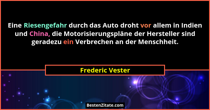 Eine Riesengefahr durch das Auto droht vor allem in Indien und China, die Motorisierungspläne der Hersteller sind geradezu ein Verbr... - Frederic Vester