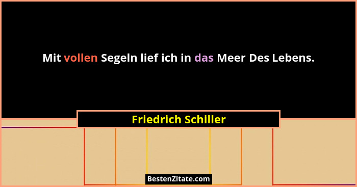 Mit vollen Segeln lief ich in das Meer Des Lebens.... - Friedrich Schiller