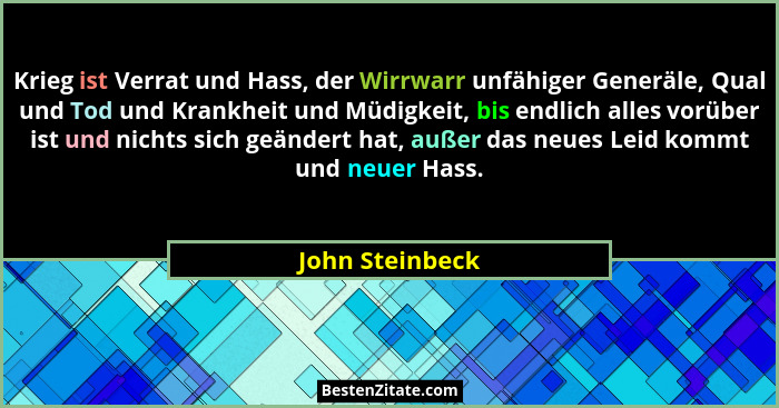 Krieg ist Verrat und Hass, der Wirrwarr unfähiger Generäle, Qual und Tod und Krankheit und Müdigkeit, bis endlich alles vorüber ist u... - John Steinbeck