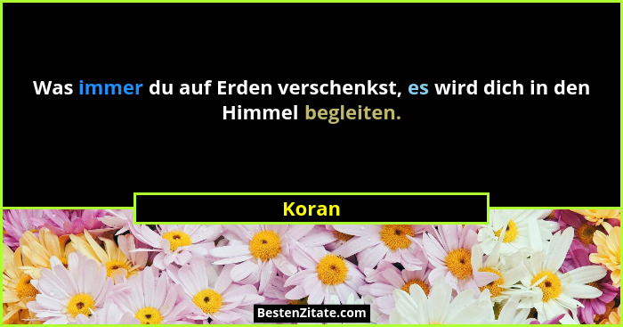 Was immer du auf Erden verschenkst, es wird dich in den Himmel begleiten.... - Koran