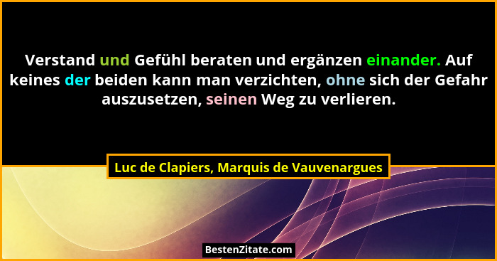 Verstand und Gefühl beraten und ergänzen einander. Auf keines der beiden kann man verzichten, ohne sich der... - Luc de Clapiers, Marquis de Vauvenargues