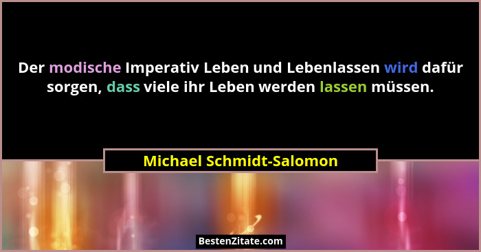 Der modische Imperativ Leben und Lebenlassen wird dafür sorgen, dass viele ihr Leben werden lassen müssen.... - Michael Schmidt-Salomon