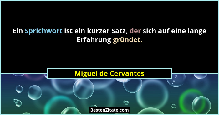 Ein Sprichwort ist ein kurzer Satz, der sich auf eine lange Erfahrung gründet.... - Miguel de Cervantes