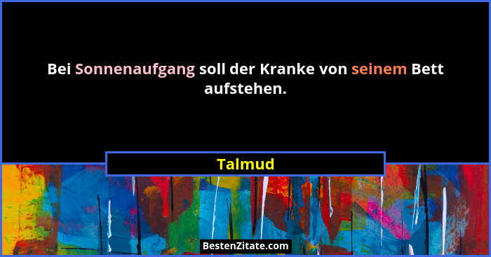 Bei Sonnenaufgang soll der Kranke von seinem Bett aufstehen.... - Talmud