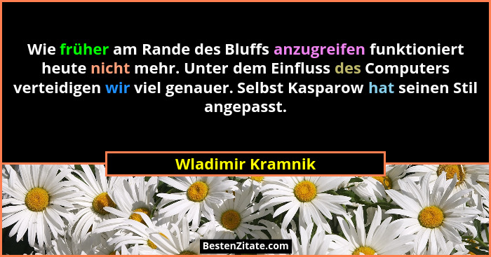 Wie früher am Rande des Bluffs anzugreifen funktioniert heute nicht mehr. Unter dem Einfluss des Computers verteidigen wir viel gen... - Wladimir Kramnik