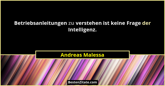 Betriebsanleitungen zu verstehen ist keine Frage der Intelligenz.... - Andreas Malessa