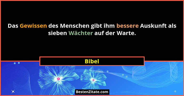 Das Gewissen des Menschen gibt ihm bessere Auskunft als sieben Wächter auf der Warte.... - Bibel