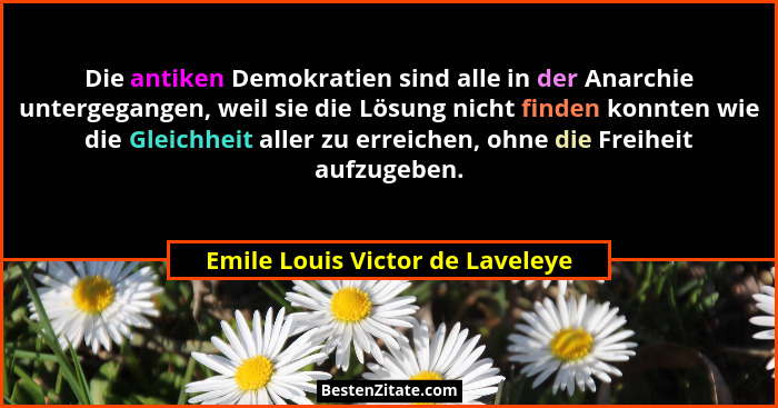 Die antiken Demokratien sind alle in der Anarchie untergegangen, weil sie die Lösung nicht finden konnten wie die Gle... - Emile Louis Victor de Laveleye