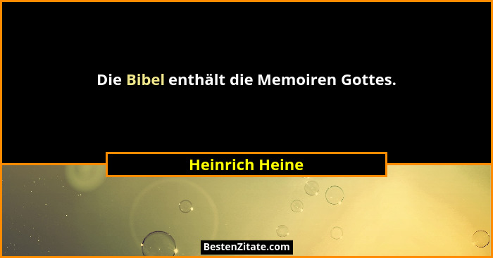 Die Bibel enthält die Memoiren Gottes.... - Heinrich Heine