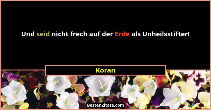 Und seid nicht frech auf der Erde als Unheilsstifter!... - Koran