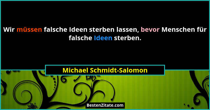 Wir müssen falsche Ideen sterben lassen, bevor Menschen für falsche Ideen sterben.... - Michael Schmidt-Salomon