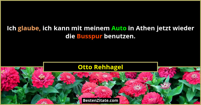 Ich glaube, ich kann mit meinem Auto in Athen jetzt wieder die Busspur benutzen.... - Otto Rehhagel