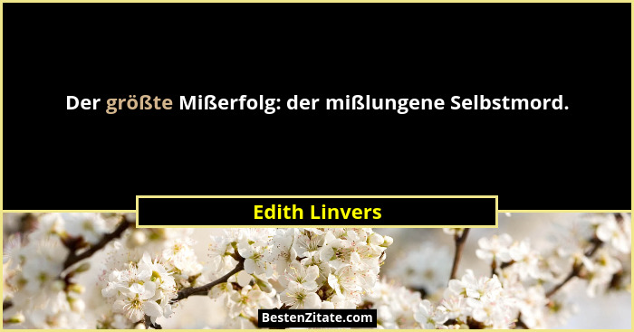 Der größte Mißerfolg: der mißlungene Selbstmord.... - Edith Linvers